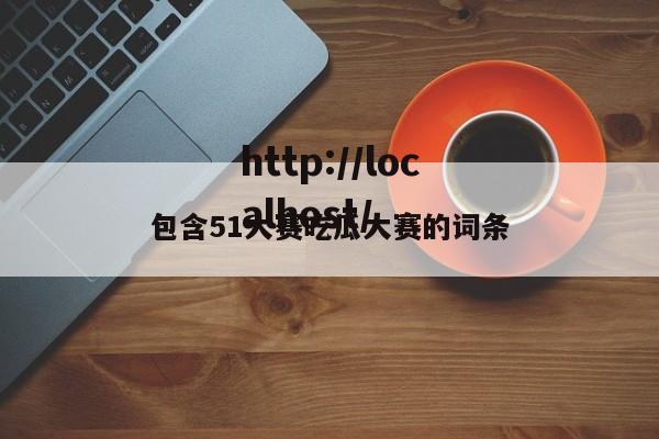 包含51大赛吃瓜大赛的词条